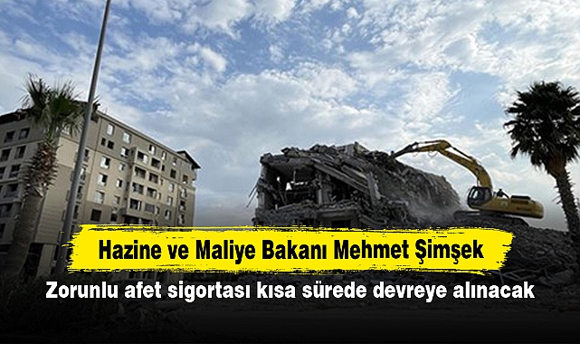 Hazine ve Maliye Bakanı Mehmet Şimşek "Zorunlu afet sigortası kısa sürede devreye alınacak"