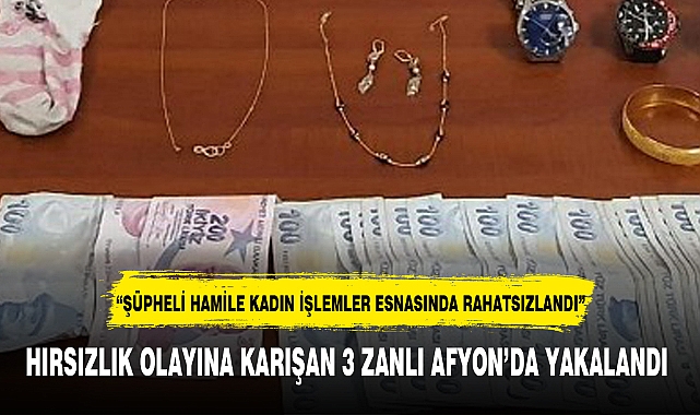 HIRSIZLIK OLAYINA KARIŞAN 3 ZANLI AFYON'DA YAKALANDI