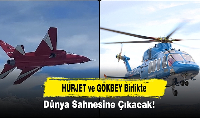 HÜRJET ve GÖKBEY Birlikte Dünya Sahnesine Çıkacak