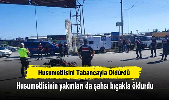 Husumetlisini Tabancayla Öldürdü: Husumetlisinin yakınları da şahsı bıçakla öldürdü
