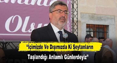 "İçimizde Ve Dışımızda Ki Şeytanların Taşlandığı Anlamlı Günlerdeyiz"