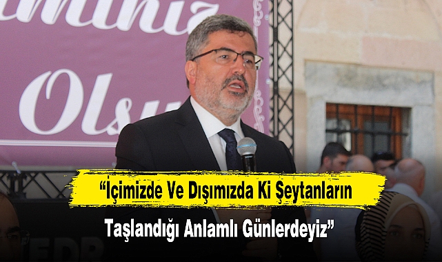 "İçimizde Ve Dışımızda Ki Şeytanların Taşlandığı Anlamlı Günlerdeyiz"