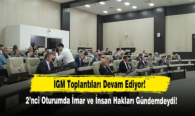 İGM Toplantıları Devam Ediyor... 2’nci Oturumda İmar ve İnsan Hakları Gündemdeydi!