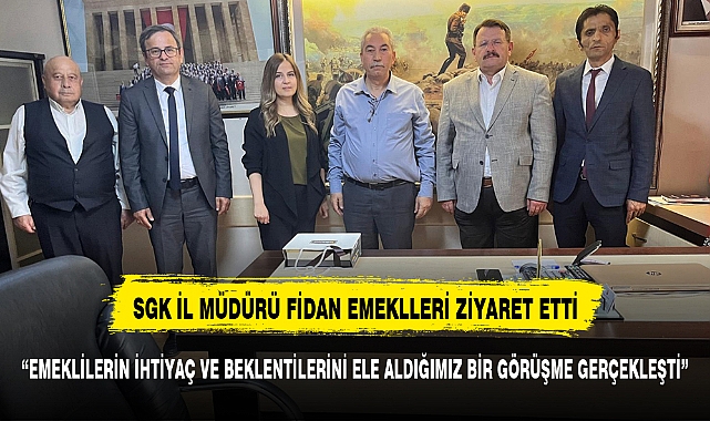 İL MÜDÜRÜ FİDAN EMEKLİLERİN SORUNLARINI DİNLEDİ