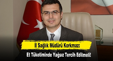 İl Sağlık Müdürü Korkmaz:  Et Tüketiminde Yağsız Tercih Edilmeli