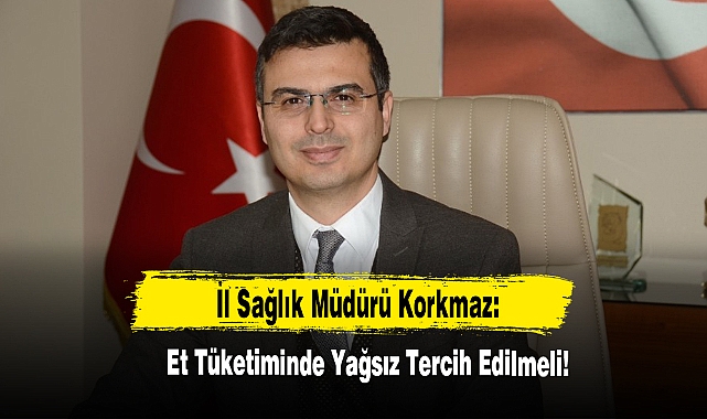 İl Sağlık Müdürü Korkmaz:  Et Tüketiminde Yağsız Tercih Edilmeli