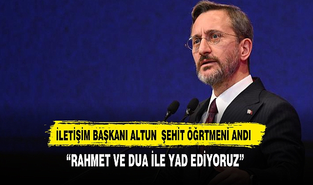 İletişim Başkanı Prof. Dr. Fahrettin Altun: "Şehit Öğretmenimiz Aybüke Yalçın'ı Rahmetle ve Duayla Yâd Ediyoruz"
