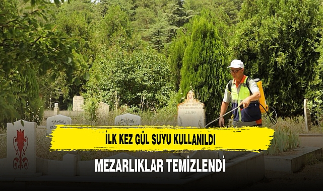 İlk Kez Gül Suyu Kullanıldı Mezarlıklar Temizlendi