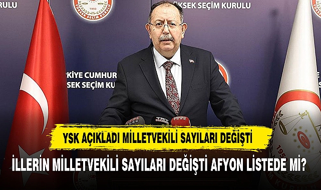 İLLERİN MİLLETVEKİLİ SAYILARI DEĞİŞTİ  İŞTE  AFYON'UN MİLLETVEKİLİ SAYISI