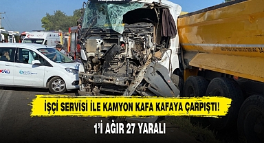 İşçi Servisi İle Kamyon Kafa Kafaya Çarpıştı: 1'i Ağır 27 Yaralı