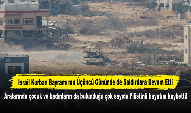 İsrail Kurban Bayramı'nın Üçüncü Gününde de Saldırılara Devam Etti!  Aralarında çocuk ve kadınların da bulunduğu çok sayıda Filistinli hayatını kaybetti