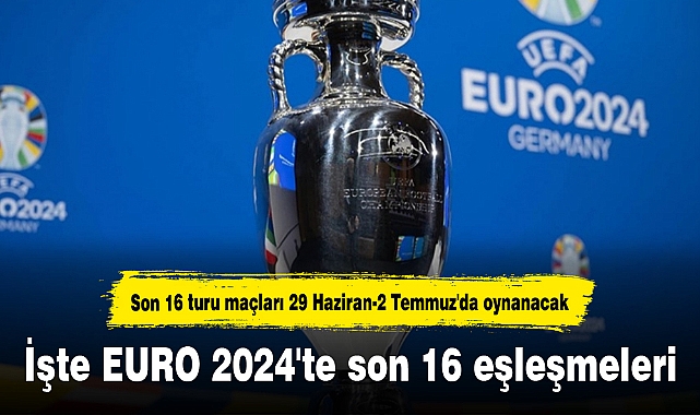 İşte EURO 2024'te son 16 eşleşmeleri