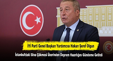 İYİ Parti Genel Başkan Yardımcısı Hakan Şeref Olgun, Deprem Hazırlığını Gündeme Getirdi