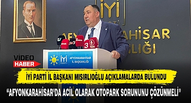 İYİ PARTİ İL BAŞKANI MISIRLIOĞLU AÇIKLAMALARDA BULUNDU