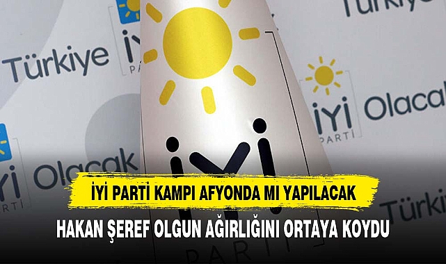 İYİ PARTİ KAMPI AFYON GERÇEKLEŞTİRİLECEK
