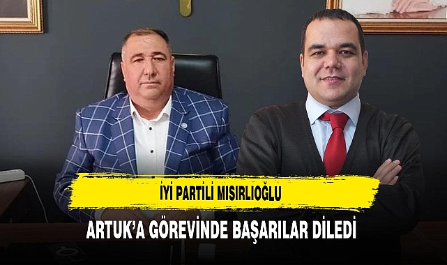 İYİ Partili Mısırlıoğlu Artuk'a Görevinde Başarılar Diledi