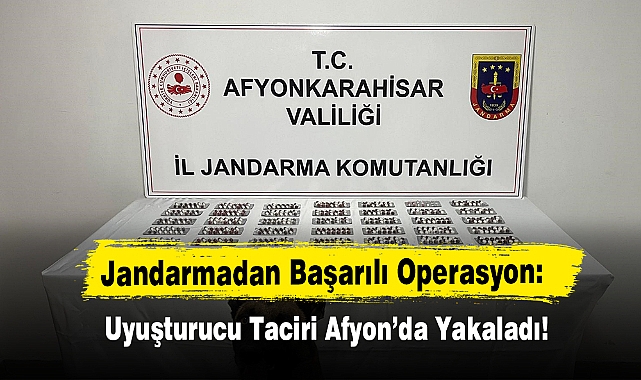 Jandarmadan Başarılı Operasyon: Uyuşturucu Taciri Afyon’da Yakaladı!