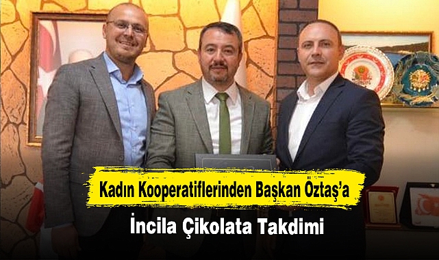 Kadın Kooperatiflerinden Başkan Öztaş’a İnçila Çikolata Takdimi