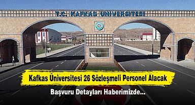 Kafkas Üniversitesi 26 Sözleşmeli Personel Alacak! Başvuru Detayları Haberimizde…