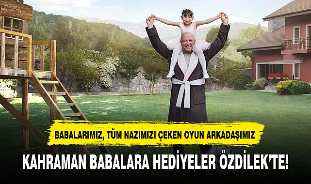 KAHRAMAN BABALARA HEDİYELER ÖZDİLEK'TE!