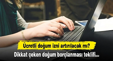 "Kadınlar için ücretli doğum iznini artırılsın" teklifinin ardından 'doğum borçlanması' önerisi