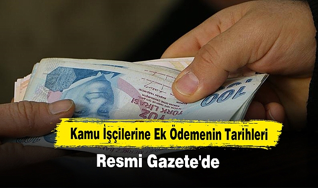 Kamu İşçilerine Ek Ödemenin Tarihleri Resmi Gazete'de
