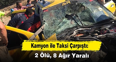 Kamyon ile Taksi Çarpışması: 2 Ölü, 8 Ağır Yaralı
