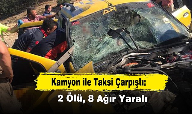 Kamyon ile Taksi Çarpışması: 2 Ölü, 8 Ağır Yaralı