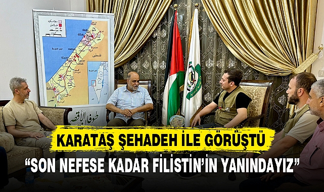 KARATAŞ ŞEHADEH İLE GÖRÜŞTÜ