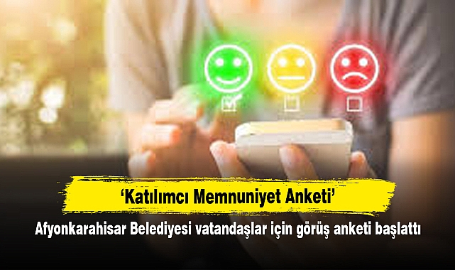 ‘Katılımcı Memnuniyet Anketi’ Afyonkarahisar Belediyesi vatandaşlar için görüş anketi başlattı