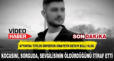 KAYBOLAN KOCASINI, SORGUDA, SEVGİLİSİNİN ÖLDÜRDÜĞÜNÜ İTİRAF ETTİ