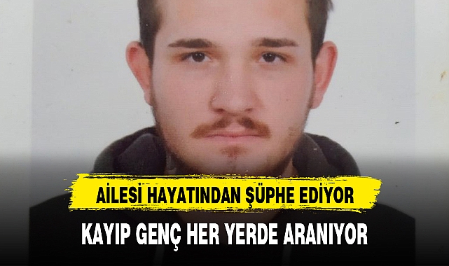 KAYIP GENÇ HER YERDE ARANIYOR