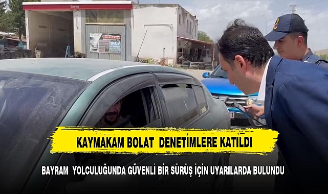 Kaymakam Bolat denetimlere katıldı