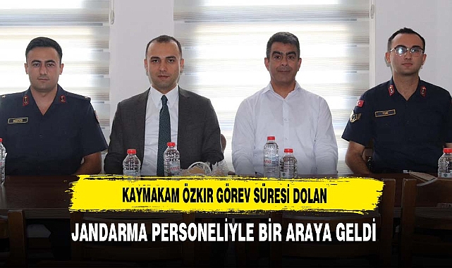 Kaymakam Özkır Görev Süresi Dolan Jandarma Personeliyle Bir Araya Geldi