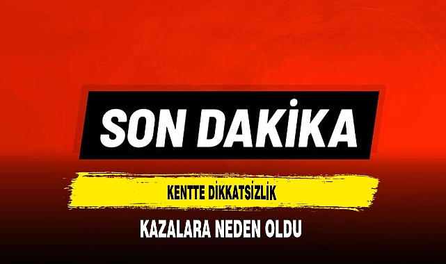 Kentte Dikkatsizlik Kazalara Neden Oldu