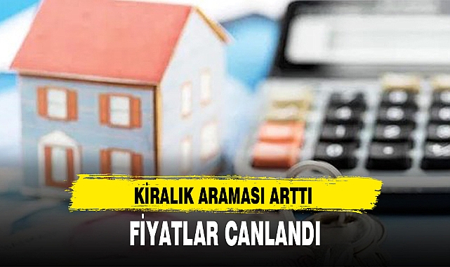 KİRALIK ARAMASI ARTTI, FİYATLAR CANLANDI