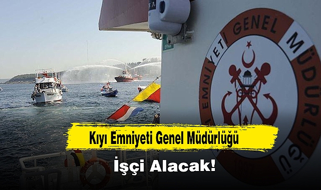Kıyı Emniyeti Genel Müdürlüğü İşçi Alacak!