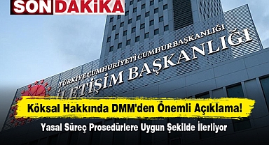 Köksal Hakkında DMM'den Önemli Açıklama: Yasal Süreç Prosedürlere Uygun Şekilde İlerliyor