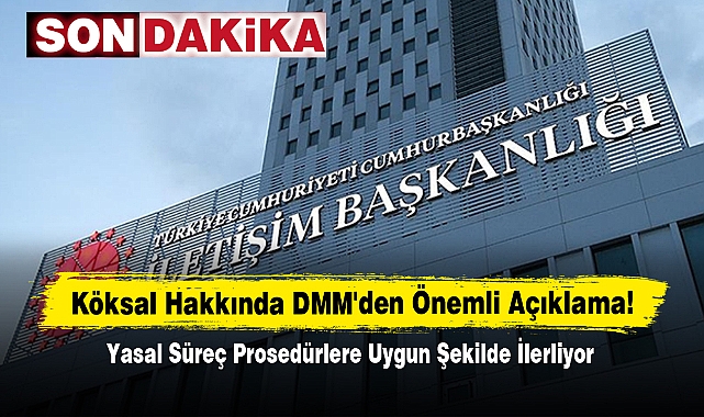 Köksal Hakkında DMM'den Önemli Açıklama: Yasal Süreç Prosedürlere Uygun Şekilde İlerliyor
