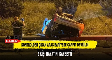 Kontrolden Çıkan Araç Bariyere Çarpıp Devrildi: 3 Kişi Hayatını Kaybetti