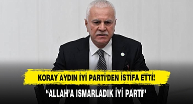 Koray Aydın İyi Parti'den İstifa Etti!