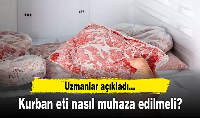Kurban etleri nasıl saklanır? Kurban eti dondurucuda nasıl muhafaza edilir? İşte uzman tavsiyeleri
