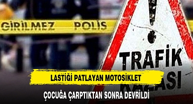 LASTİĞİ PATLAYAN MOTOSİKLET ÇOCUĞA ÇARPTIKTAN SONRA DEVRİLDİ