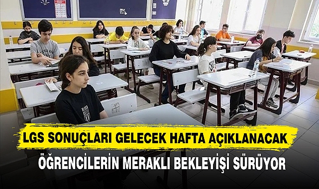 LGS SONUÇLARI GELECEK HAFTA AÇIKLANACAK