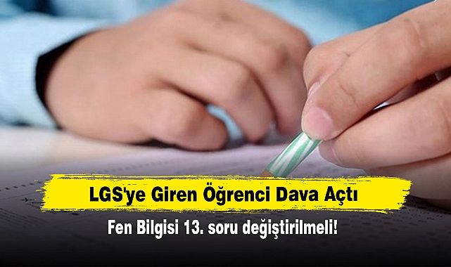LGS'ye Giren Öğrenci Dava Açtı: Fen Bilgisi 13. soru değiştirilmeli!