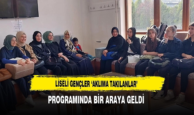 Liseli Gençler 'Aklıma Takılanlar' Programı Kapsamında Bir Araya Geldi