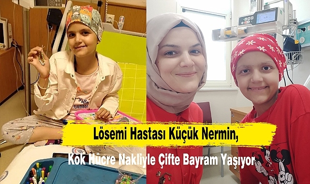 Lösemi Hastası Küçük Nermin, Kök Hücre Nakliyle Çifte Bayram Yaşıyor