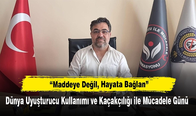 “Maddeye Değil, Hayata Bağlan”  Dünya Uyuşturucu Kullanımı ve Kaçakçılığı ile Mücadele Günü