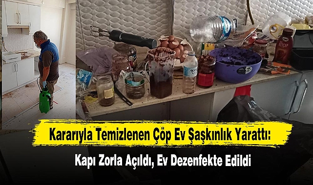 Mahkeme Kararıyla Temizlenen Çöp Ev Şaşkınlık Yarattı: Kapı Zorla Açıldı, Ev Dezenfekte Edildi