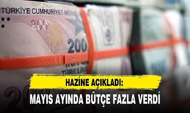 MAYIS AYINDA BÜTÇE FAZLA VERDİ
